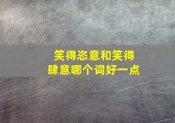 笑得恣意和笑得肆意哪个词好一点