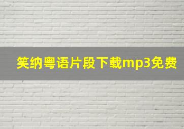 笑纳粤语片段下载mp3免费