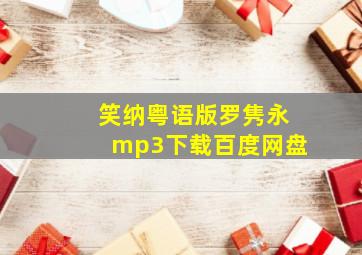 笑纳粤语版罗隽永mp3下载百度网盘