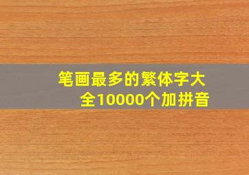 笔画最多的繁体字大全10000个加拼音