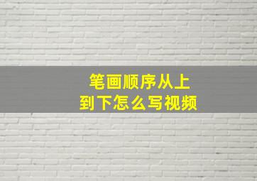 笔画顺序从上到下怎么写视频