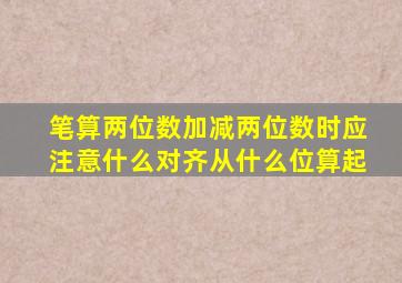 笔算两位数加减两位数时应注意什么对齐从什么位算起