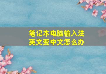 笔记本电脑输入法英文变中文怎么办