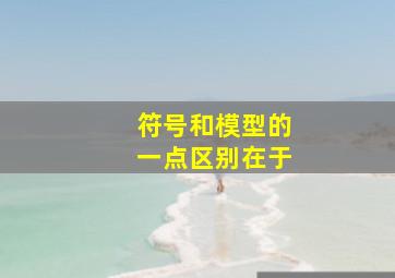 符号和模型的一点区别在于