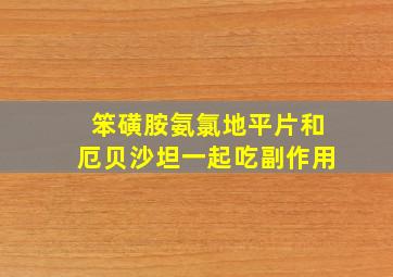 笨磺胺氨氯地平片和厄贝沙坦一起吃副作用