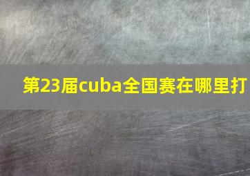 第23届cuba全国赛在哪里打