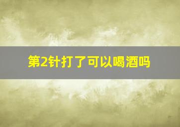 第2针打了可以喝酒吗