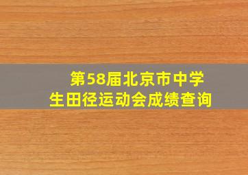 第58届北京市中学生田径运动会成绩查询