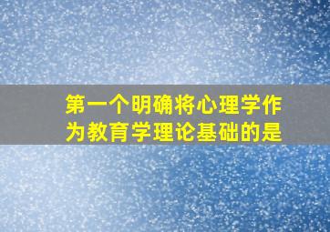 第一个明确将心理学作为教育学理论基础的是