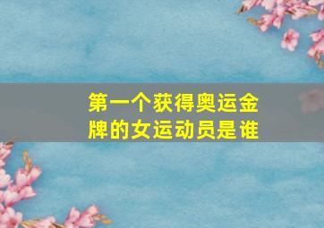 第一个获得奥运金牌的女运动员是谁