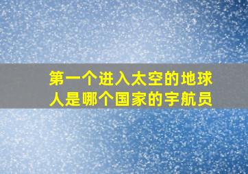 第一个进入太空的地球人是哪个国家的宇航员