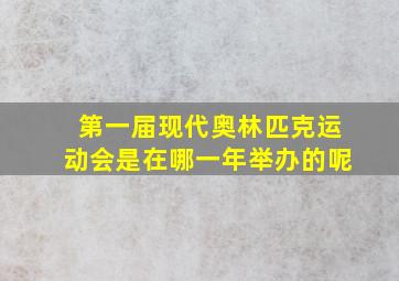 第一届现代奥林匹克运动会是在哪一年举办的呢