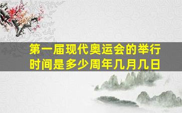 第一届现代奥运会的举行时间是多少周年几月几日