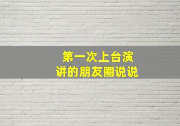 第一次上台演讲的朋友圈说说