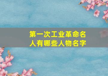 第一次工业革命名人有哪些人物名字