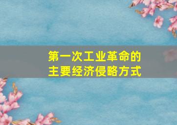 第一次工业革命的主要经济侵略方式