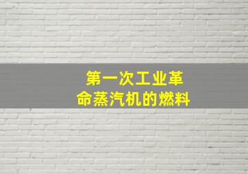 第一次工业革命蒸汽机的燃料