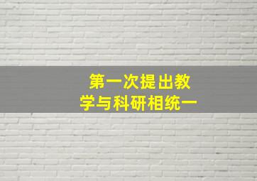 第一次提出教学与科研相统一