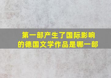 第一部产生了国际影响的德国文学作品是哪一部