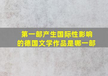 第一部产生国际性影响的德国文学作品是哪一部