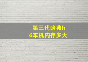 第三代哈弗h6车机内存多大