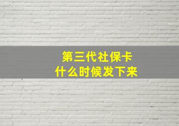 第三代社保卡什么时候发下来