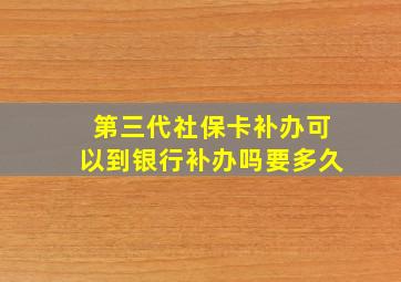 第三代社保卡补办可以到银行补办吗要多久