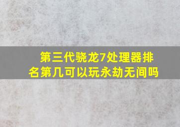 第三代骁龙7处理器排名第几可以玩永劫无间吗