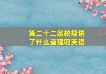 第二十二条校规讲了什么道理呢英语