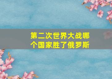 第二次世界大战哪个国家胜了俄罗斯