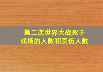 第二次世界大战死于战场的人数和受伤人数