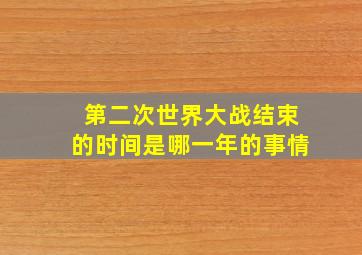 第二次世界大战结束的时间是哪一年的事情