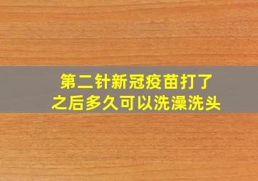 第二针新冠疫苗打了之后多久可以洗澡洗头