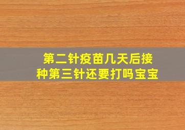 第二针疫苗几天后接种第三针还要打吗宝宝