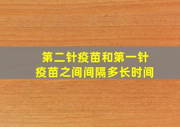 第二针疫苗和第一针疫苗之间间隔多长时间