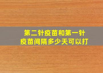 第二针疫苗和第一针疫苗间隔多少天可以打