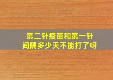 第二针疫苗和第一针间隔多少天不能打了呀