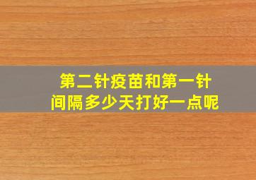 第二针疫苗和第一针间隔多少天打好一点呢