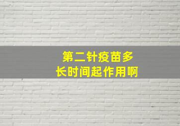 第二针疫苗多长时间起作用啊