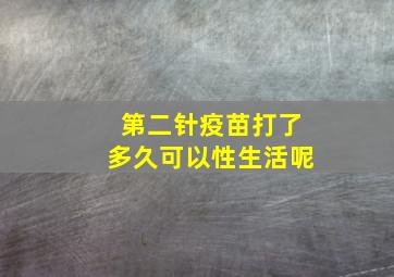 第二针疫苗打了多久可以性生活呢