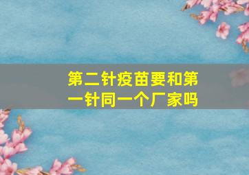 第二针疫苗要和第一针同一个厂家吗