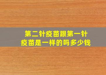 第二针疫苗跟第一针疫苗是一样的吗多少钱