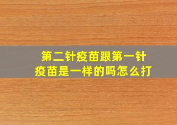 第二针疫苗跟第一针疫苗是一样的吗怎么打