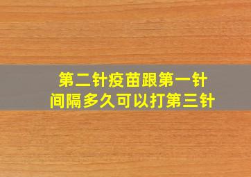 第二针疫苗跟第一针间隔多久可以打第三针