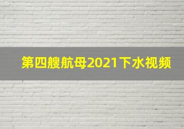 第四艘航母2021下水视频