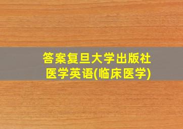 答案复旦大学出版社医学英语(临床医学)