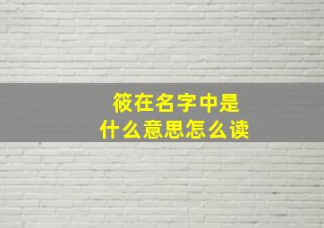 筱在名字中是什么意思怎么读