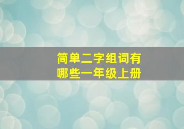 简单二字组词有哪些一年级上册