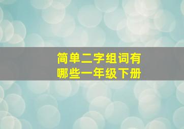 简单二字组词有哪些一年级下册