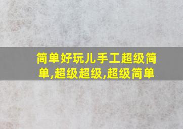 简单好玩儿手工超级简单,超级超级,超级简单